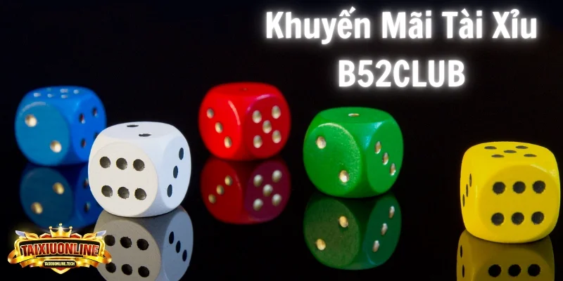 Khuyến Mãi Tài Xỉu B52CLUB - Cơ Hội Nhận Thưởng Đặc Biệt Khuyến mãi tài xỉu B52CLUB